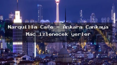 Narquilla Cafe – Ankara Çankaya Maç izlenecek yerler