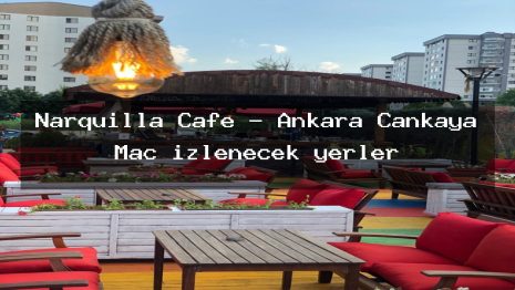Narquilla Cafe – Ankara Çankaya Maç izlenecek yerler