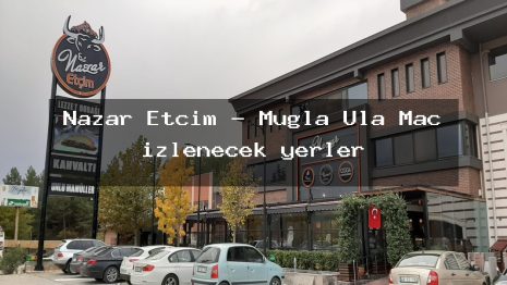 Nazar Etçim – Muğla Ula Maç izlenecek yerler