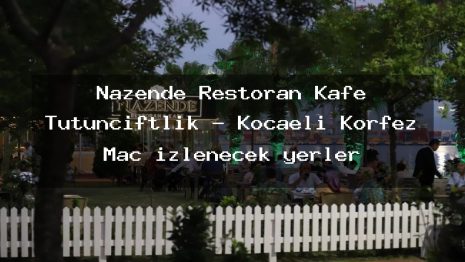 Nazende Restoran Kafe Tütünçiftlik – Kocaeli Körfez Maç izlenecek yerler