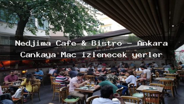Nedjima Cafe & Bistro – Ankara Çankaya Maç izlenecek yerler