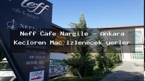 Neff Cafe Nargile – Ankara Keçiören Maç izlenecek yerler