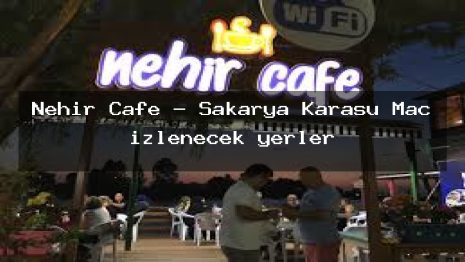 Nehir Cafe – Sakarya Karasu Maç izlenecek yerler
