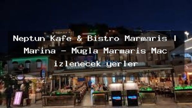 Neptün Kafe & Bistro Marmaris | Marina – Muğla Marmaris Maç izlenecek yerler