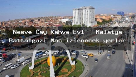 Nesve Cay Kahve Evi – Malatya Battalgazi Maç izlenecek yerler