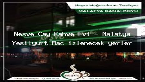 Nesve Cay Kahve Evi – Malatya Yeşilyurt Maç izlenecek yerler