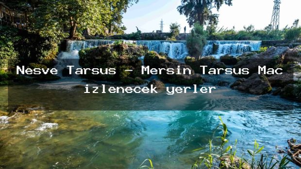 Neşve Tarsus – Mersin Tarsus Maç izlenecek yerler