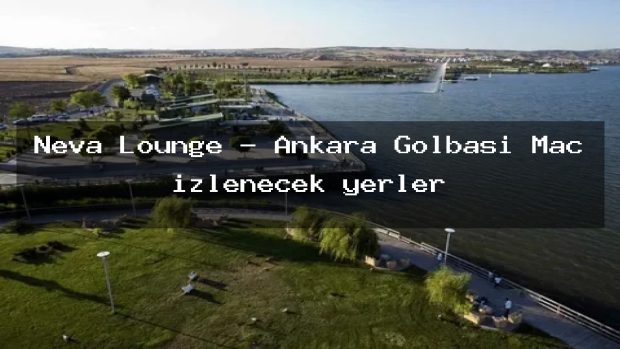 Neva Lounge – Ankara Gölbaşı Maç izlenecek yerler