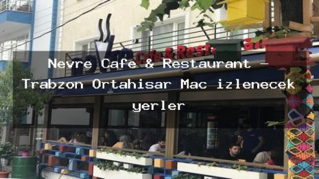 Nevre Cafe & Restaurant – Trabzon Ortahisar Maç izlenecek yerler