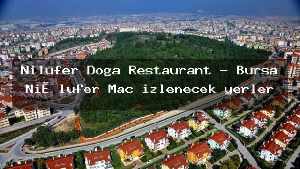 Nilüfer Doğa Restaurant – Bursa Ni̇lüfer Maç izlenecek yerler