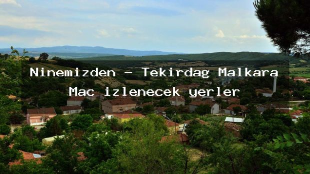 Ninemizden – Tekirdağ Malkara Maç izlenecek yerler