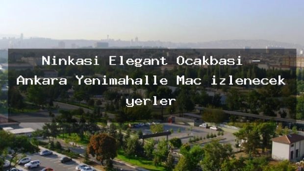 Ninkasi Elegant Ocakbaşı – Ankara Yenimahalle Maç izlenecek yerler