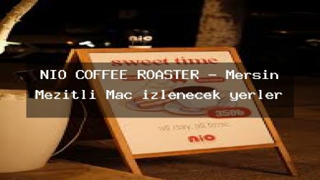 NİO COFFEE ROASTER – Mersin Mezitli Maç izlenecek yerler