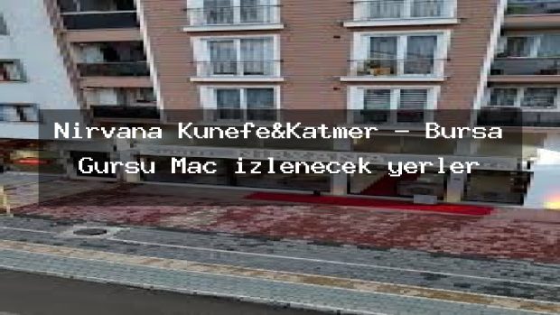 Nirvana Künefe&Katmer – Bursa Gürsu Maç izlenecek yerler