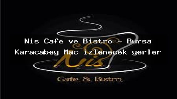 Nis Cafe ve Bistro – Bursa Karacabey Maç izlenecek yerler