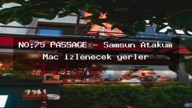 NO:75 PASSAGE – Samsun Atakum Maç izlenecek yerler