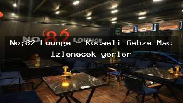 No:82 Lounge – Kocaeli Gebze Maç izlenecek yerler