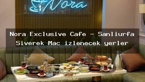 Nora Exclusive Cafe – Şanlıurfa Siverek Maç izlenecek yerler