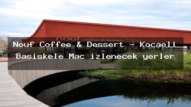 Nouf Coffee & Dessert – Kocaeli Başiskele Maç izlenecek yerler