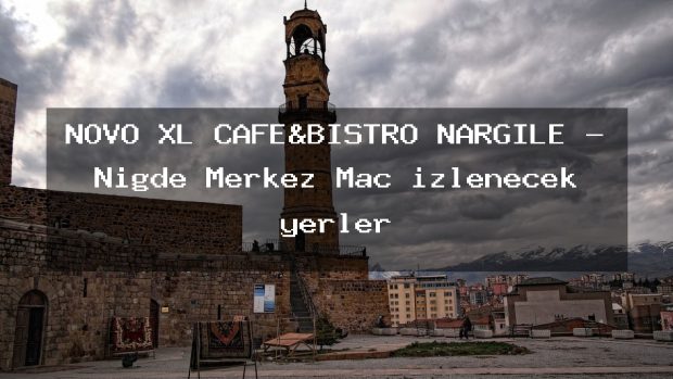 NOVO XL CAFE&BİSTRO NARGİLE – Niğde Merkez Maç izlenecek yerler