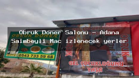 Obruk Döner Salonu – Adana Saimbeyli Maç izlenecek yerler