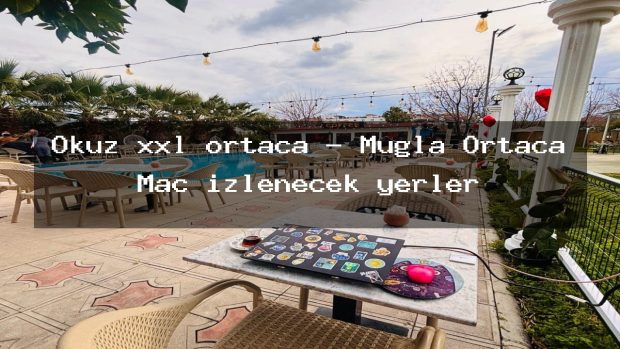Öküz xxl ortaca – Muğla Ortaca Maç izlenecek yerler
