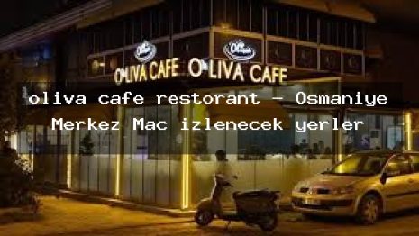 oliva cafe restorant – Osmaniye Merkez Maç izlenecek yerler