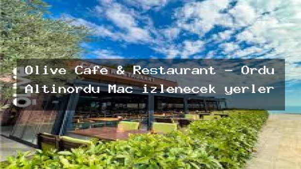 Olive Cafe & Restaurant – Ordu Altınordu Maç izlenecek yerler
