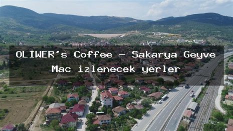 OLIWER’s Coffee – Sakarya Geyve Maç izlenecek yerler