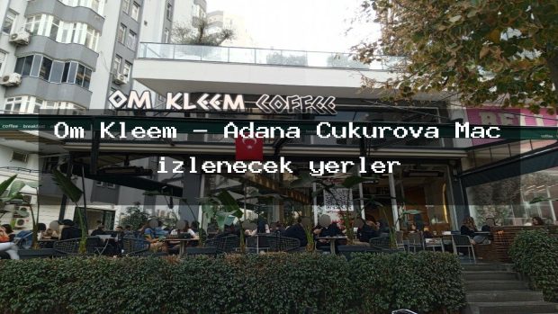 Om Kleem – Adana Çukurova Maç izlenecek yerler