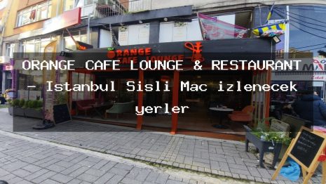 ORANGE CAFE LOUNGE & RESTAURANT – İstanbul Şişli Maç izlenecek yerler