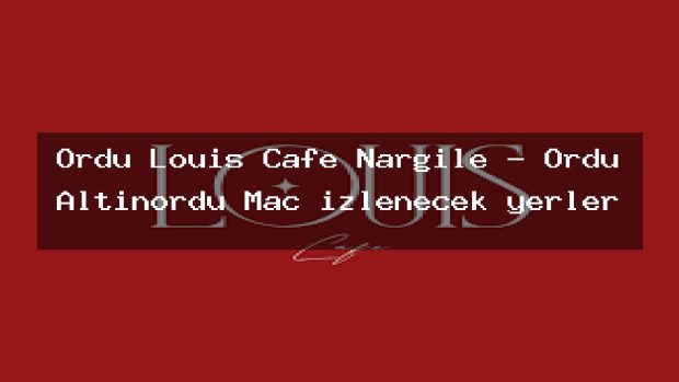 Ordu Louis Cafe Nargile – Ordu Altınordu Maç izlenecek yerler