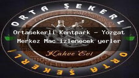 Ortaşekerli Kentpark – Yozgat Merkez Maç izlenecek yerler
