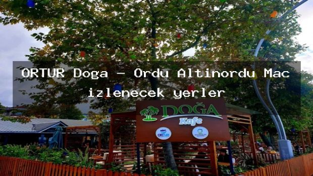 ORTUR Doğa – Ordu Altınordu Maç izlenecek yerler