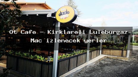 Ot Cafe – Kırklareli Lüleburgaz Maç izlenecek yerler