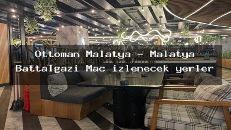 Ottoman Malatya – Malatya Battalgazi Maç izlenecek yerler