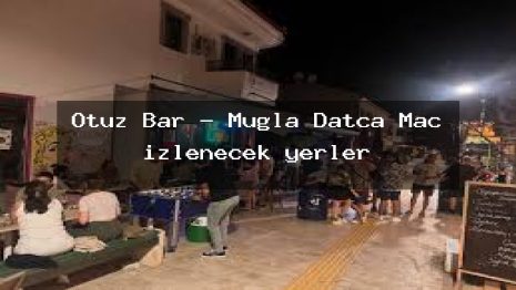 Otuz Bar – Muğla Datça Maç izlenecek yerler