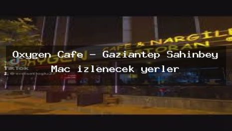 Oxygen Cafe – Gaziantep Şahinbey Maç izlenecek yerler
