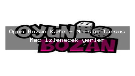 Oyun Bozan Kafe – Mersin Tarsus Maç izlenecek yerler