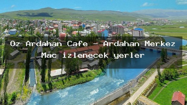 Öz Ardahan Cafe – Ardahan Merkez Maç izlenecek yerler