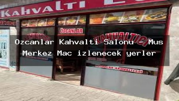 Özcanlar Kahvaltı Salonu – Muş Merkez Maç izlenecek yerler