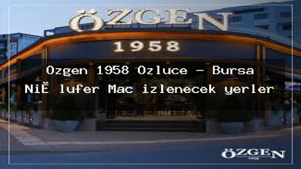 Özgen 1958 Özlüce – Bursa Ni̇lüfer Maç izlenecek yerler