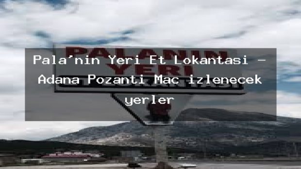 Pala’nın Yeri Et Lokantası – Adana Pozantı Maç izlenecek yerler