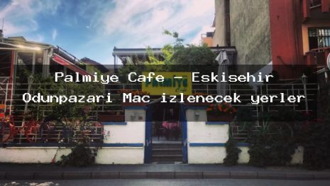 Palmiye Cafe – Eskişehir Odunpazarı Maç izlenecek yerler