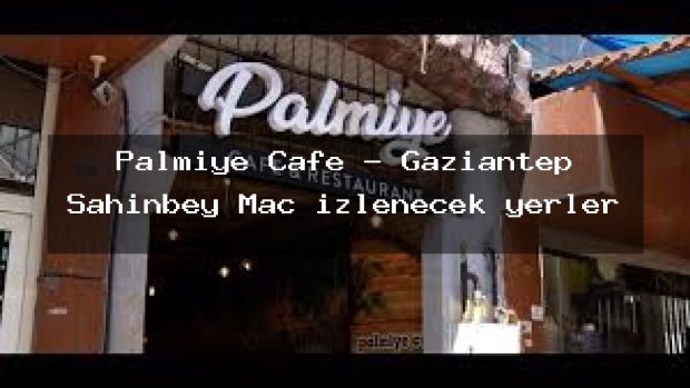 Palmiye Cafe – Gaziantep Şahinbey Maç izlenecek yerler