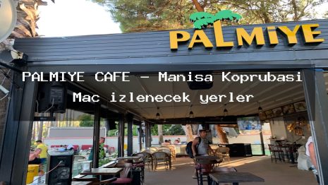 PALMİYE CAFE – Manisa Köprübaşı Maç izlenecek yerler