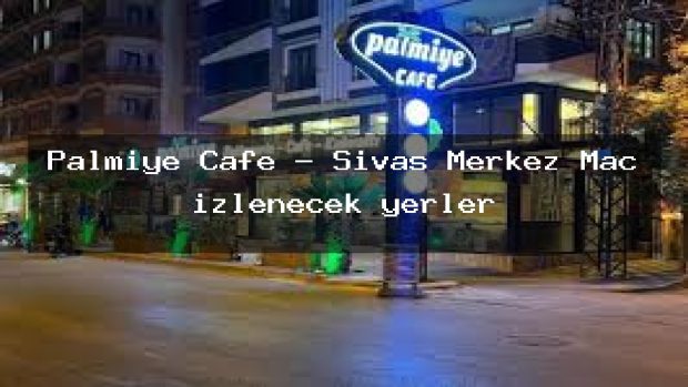 Palmiye Cafe – Sivas Merkez Maç izlenecek yerler