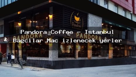Pandora Coffee – İstanbul Bağcılar Maç izlenecek yerler