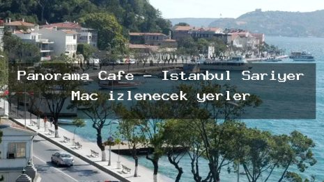 Panorama Cafe – İstanbul Sarıyer Maç izlenecek yerler