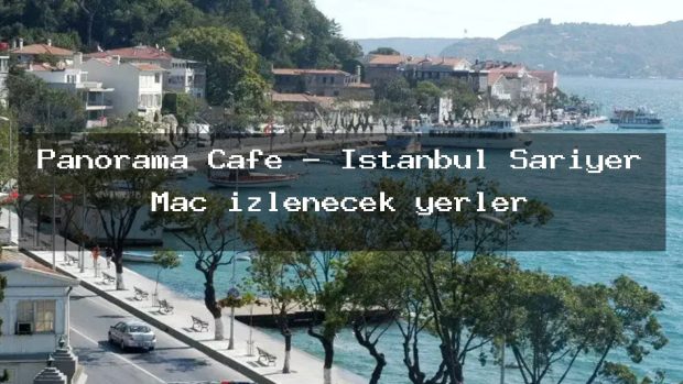 Panorama Cafe – İstanbul Sarıyer Maç izlenecek yerler